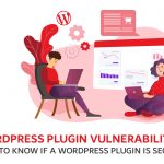 WordPress Plugin Vulnerabilities- How to Know if a WordPress Plugin Is Secure?