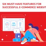 Six Must-Have Features For Successful E-Commerce Websites