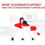 What Is Domain Flipping? Nine Tips To Make Money Flipping Domains