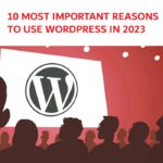 10 Most Important Reasons to Use WordPress in 2023