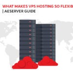 What Makes VPS Hosting So Flexible | AEserver Guide