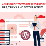 Your Guide to WordPress Hosting: Tips, Tricks, and Best Practices